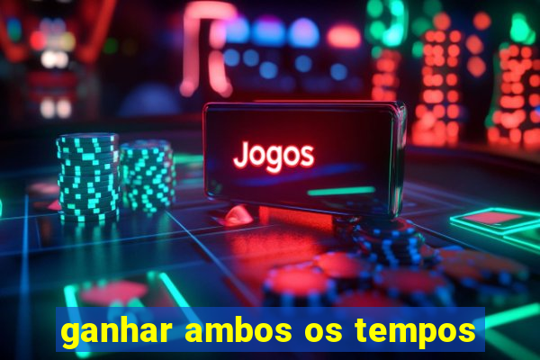 ganhar ambos os tempos